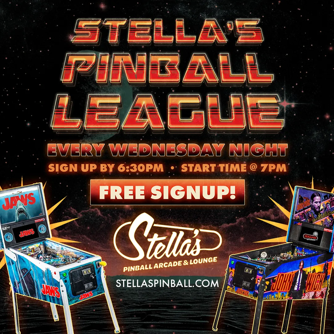 Stella's Pinball League — Every Wednesday Night, sign up by 6:30 PM, start time 7 PM. Free signup.
